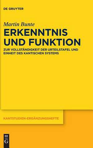 Erkenntnis Und Funktion: Zur Vollstandigkeit Der Urteilstafel Und Einheit Des Kantischen Systems de Martin Bunte