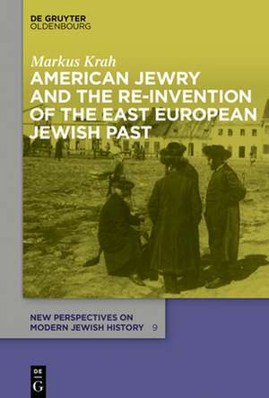 American Jewry and the Re-Invention of the East European Jewish Past de Markus Krah