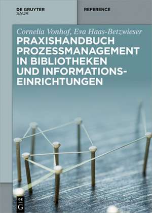 Praxishandbuch Prozessmanagement in Bibliotheken und Informations- einrichtungen de Cornelia Vonhof