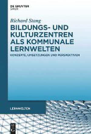 Bildungs- und Kulturzentren als kommunale Lernwelten de Richard Stang