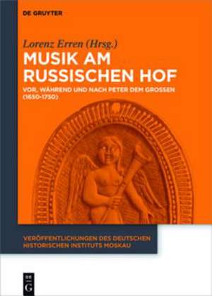 Musik am russischen Hof: Vor, während und nach Peter dem Großen (1650-1750) de Lorenz Erren