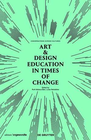 Art & Design Education in Times of Change – Conversations Across Cultures de Ruth Mateus–berr