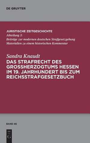 Das Strafrecht Des Groherzogtums Hessen Im 19. Jahrhundert Bis Zum Reichsstrafgesetzbuch de Sandra Knaudt