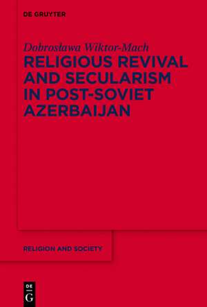 Religious Revival and Secularism in Post-Soviet Azerbaijan de Dobroslawa Wiktor-Mach