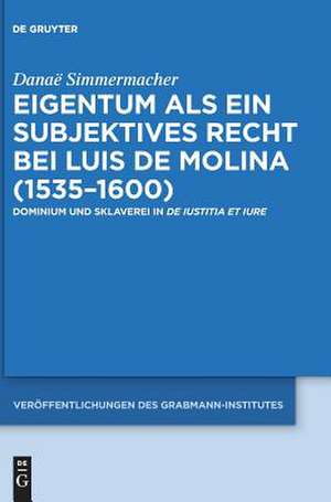 Eigentum ALS Ein Subjektives Recht Bei Luis de Molina (1535-1600) de Simmermacher, Danae