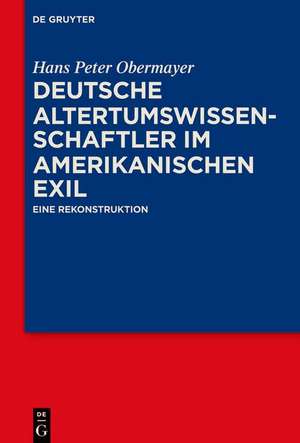 Deutsche Altertumswissenschaftler im amerikanischen Exil de Hans Peter Obermayer