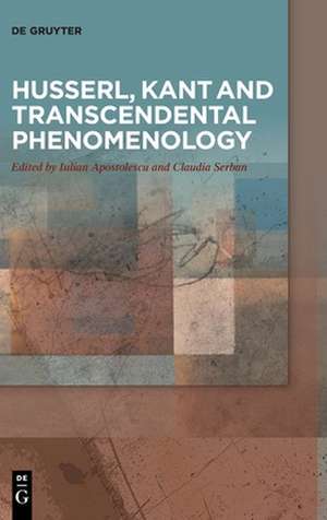 Husserl, Kant and Transcendental Phenomenology de Iulian Apostolescu