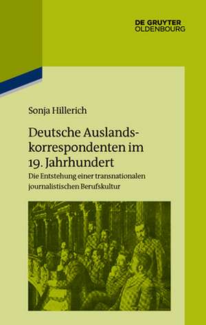 Deutsche Auslandskorrespondenten im 19. Jahrhundert de Sonja Hillerich