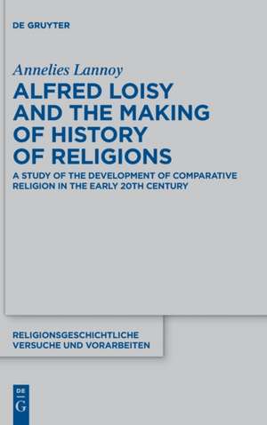 Lannoy, A: Alfred Loisy and the Making of History of Religio