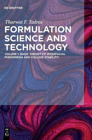 Formulation Science and Technology, Volume 1, Basic Theory of Interfacial Phenomena and Colloid Stability de Tharwat F. Tadros