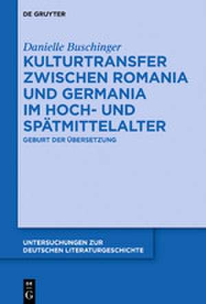 Kulturtransfer zwischen Romania und Germania im Hoch- und Spätmittelalter de Danielle Buschinger