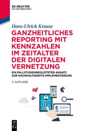 Ganzheitliches Reporting mit Kennzahlen im Zeitalter der digitalen Vernetzung de Hans-Ulrich Krause