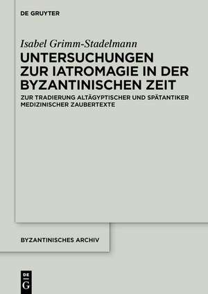 Untersuchungen zur Iatromagie in der byzantinischen Zeit de Isabel Grimm-Stadelmann