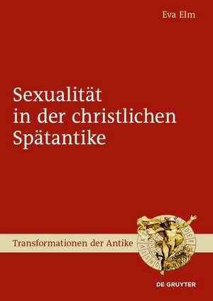 Sexualität in der christlichen Spätantike de Eva Elm