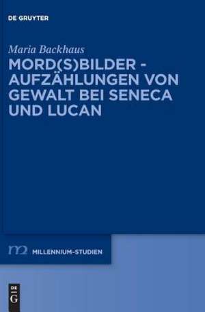 Mord(s)bilder - Aufzählungen von Gewalt bei Seneca und Lucan de Maria Backhaus