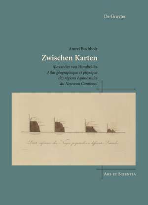 Zwischen Karten – Alexander von Humboldts Atlas géographique et physique des régions équinoxiales du Nouveau Continent de Amrei Buchholz