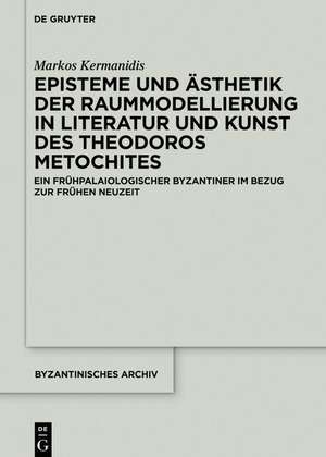 Episteme und Ästhetik der Raummodellierung in Literatur und Kunst des Theodoros Metochites de Markos Kermanidis