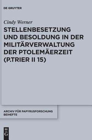 Stellenbesetzung und Besoldung in der Militärverwaltung der Ptolemäerzeit (P.Trier II 15) de Cindy Werner