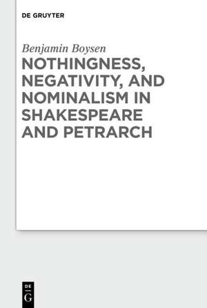 Nothingness, Negativity, and Nominalism in Shakespeare and Petrarch de Benjamin Boysen