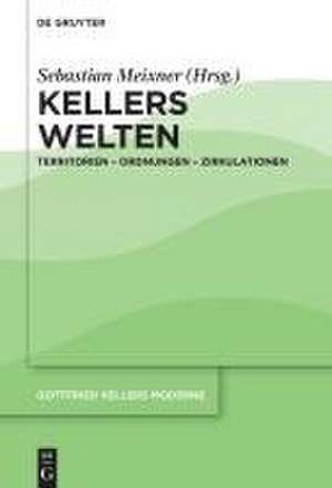 Gottfried Kellers Moderne / Kellers Welten de Sebastian Meixner