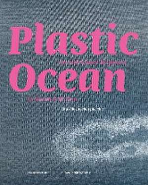 Plastic Ocean: Art and Science Responses to Marine Pollution de Ingeborg Reichle