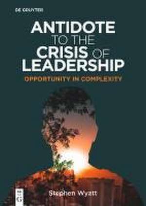 Antidote to the Crisis of Leadership de Stephen Wyatt