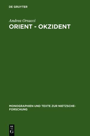 Orient - Okzident: Nietzsches Versuch einer Loslösung vom europäischen Weltbild de Andrea Orsucci