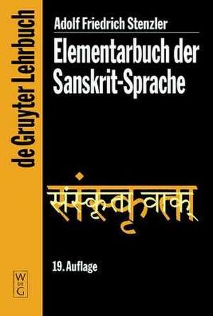 Elementarbuch der Sanskrit-Sprache: Grammatik, Texte, Wörterbuch de Adolf Friedrich Stenzler