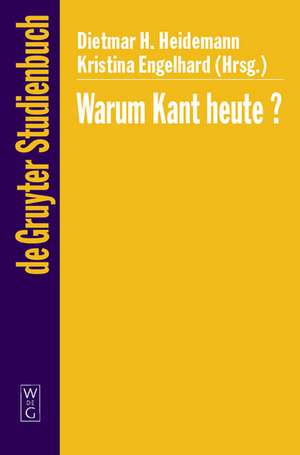 Warum Kant heute?: Systematische Bedeutung und Rezeption seiner Philosophie in der Gegenwart de Dietmar H. Heidemann
