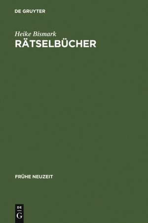 Rätselbücher: Entstehung und Entwicklung eines frühneuzeitlichen Buchtyps im deutschsprachigen Raum. Mit einer Bibliographie der Rätselbücher bis 1800 de Heike Bismark