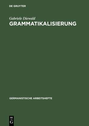 Grammatikalisierung: Eine Einführung in Sein und Werden grammatischer Formen de Gabriele Diewald