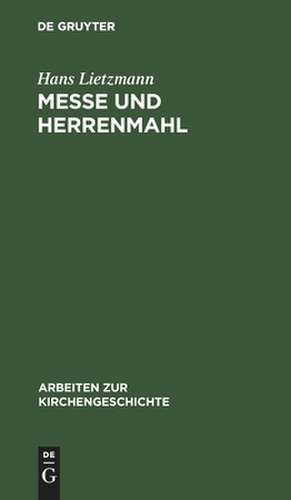 Messe und Herrenmahl: eine Studie zur Geschichte der Liturgie de Hans Lietzmann