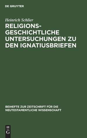 Religionsgeschichtliche Untersuchungen zu den Ignatiusbriefen de Heinrich Schlier