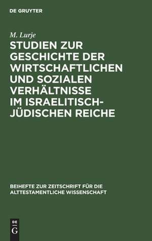 Studien zur Geschichte der wirtschaftlichen und sozialen Verhältnisse im israelitisch-jüdischen Reiche: von der Einwanderung in Kanaan bis zum babylonischen Exil de M. Lurje