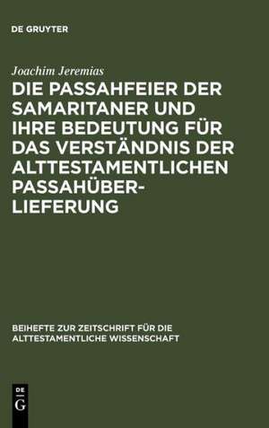 Die Passahfeier der Samaritaner und ihre Bedeutung für das Verständnis der alttestamentlichen Passahüberlieferung de Joachim Jeremias