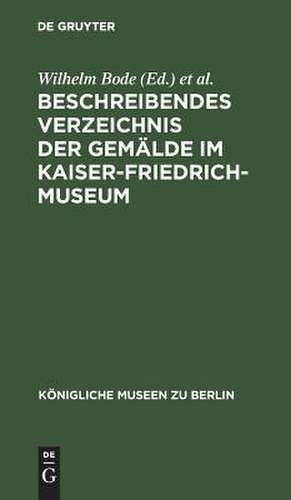 Beschreibendes Verzeichnis der Gemälde im Kaiser-Friedrich-Museum de Wilhelm Bode