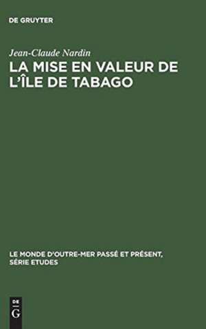 La mise en valeur de l'île de Tabago (1763 - 1783) de Jean-Claude Nardin