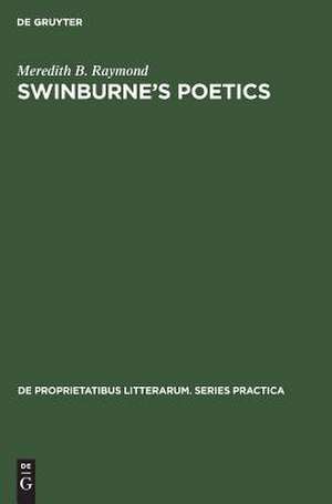 Swinburne's poetics: theory and practice de Meredith B. Raymond