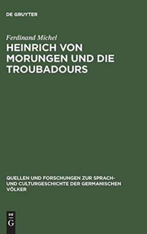 Heinrich von Morungen und die Troubadours: ein Beitrag zur Betrachtung des Verhältnisses zwischen deutschem und provenzalischem Minnesang de Ferdinand Michel