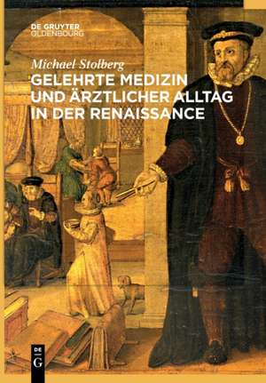 Gelehrte Medizin und ärztlicher Alltag in der Renaissance de Michael Stolberg