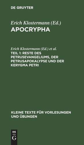 Reste des Petrusevangeliums, der Petrusapokalypse und der Kerygma Petri: aus: Apocrypha, 1 de Erich Klostermann