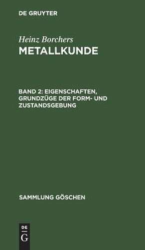 Eigenschaften, Grundzüge der Form- und Zustandsgebung: mit 10 Tabellen, aus: Metallkunde, Bd. 2 de Heinz Borchers