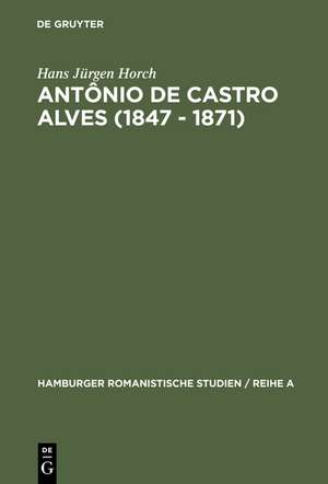 Antônio de Castro Alves (1847 - 1871): Seine Sklavendichtung und ihre Beziehungen zur Abolition in Brasilien de Hans Jürgen Horch