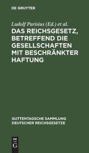 Das Reichsgesetz, betreffend die Gesellschaften mit beschränkter Haftung: Textausgabe mit Anmerkungen und Sachregister de Ludolf Parisius