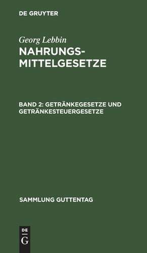 Getränkegesetze und Getränkesteuergesetze: (Wein, Bier, Branntwein, Mineralwasser), aus: Nahrungsmittelgesetze : mit Erläuterungen, Bd. 2 de Georg Lebbin