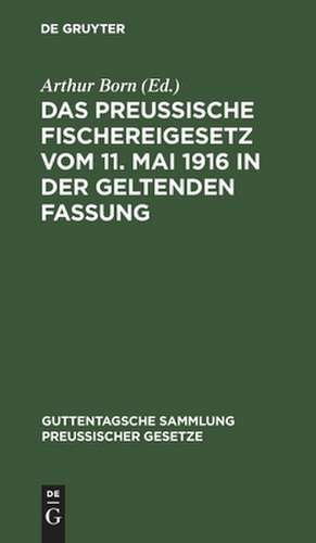 Das preussische Fischereigesetz vom 11. Mai 1916 in der geltenden Fassung de Arthur Born