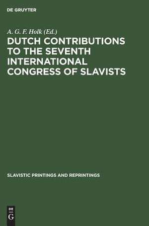 Dutch contributions to the seventh International Congress of Slavists: Warsaw, August 21-27, 1973 de A. G. F. Holk