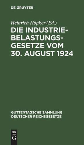 Die Industriebelastungsgesetze: vom 30. August 1924 ; nebst den Durchführungsbestimmungen zum Gesetz über die Industriebelastung de Heinrich Höpker