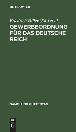 Gewerbeordnung für das Deutsche Reich: nebst Kinderschutzgesetz und Hausarbeitsgesetz sowie den für das Reich und Preußen erlassenen Ausführungsbestimmungen de Friedrich Hiller