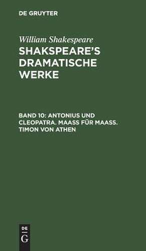 Antonius und Cleopatra. Maaß für Maaß. Timon von Athen: aus: [Dramatische Werke] Shakspeare's dramatische Werke, Bd. 10 de William Shakspeare